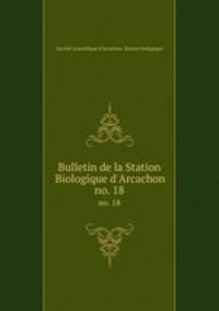 Bulletin de la Station Biologique d`Arcachon. no. 18