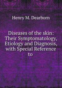 Diseases of the skin: Their Symptomatology, Etiology and Diagnosis, with Special Reference to .