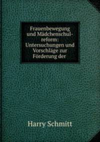 Frauenbewegung und Madchenschul-reform: Untersuchungen und Vorschlage zur Forderung der .