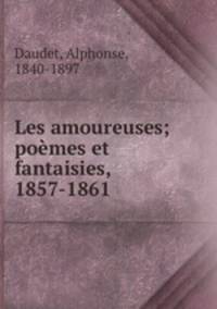 Les amoureuses; poemes et fantaisies, 1857-1861