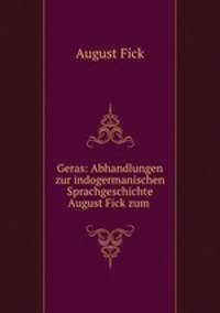 Geras: Abhandlungen zur indogermanischen Sprachgeschichte August Fick zum .