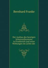 Der Ausbau des heutigen Schutzzollsystems in Frankreich und seine Wirkungen im Lichte der .