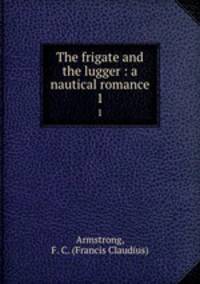 The frigate and the lugger : a nautical romance. 1