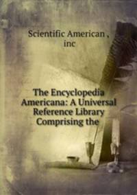 The Encyclopedia Americana: A Universal Reference Library Comprising the .
