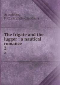 The frigate and the lugger : a nautical romance. 2
