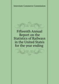 Fifteenth Annual Report on the Statistics of Railways in the United States for the year ending .