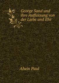 George Sand und ihre Auffassung von der Liebe und Ehe