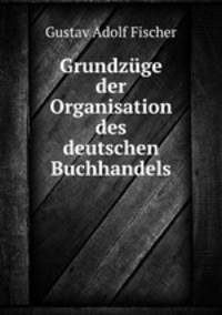 Grundzuge der Organisation des deutschen Buchhandels