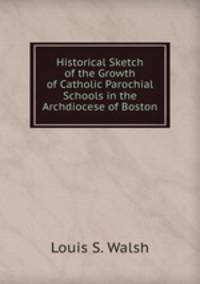 Historical Sketch of the Growth of Catholic Parochial Schools in the Archdiocese of Boston