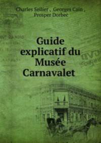 Guide explicatif du Musee Carnavalet .