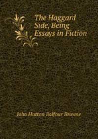 The Haggard Side, Being Essays in Fiction