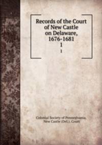 Records of the Court of New Castle on Delaware, 1676-1681. 1