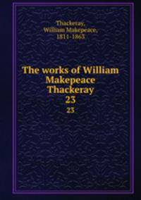 The works of William Makepeace Thackeray. 23