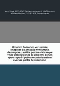 Omnivm Caesarvm verissimae imagines ex antiqvis nvmismatis desvmptae : addita per brevi civvsqve vitae descriptiones ac diligenti eorvm qvae reperiri potvervnt nvmismatvm aversae partis delineatione .