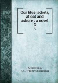 Our blue jackets, afloat and ashore : a novel. 3