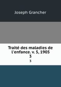 Trait des maladies de l`enfance. v. 5, 1905. 3
