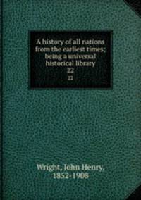 A history of all nations from the earliest times; being a universal historical library. 22