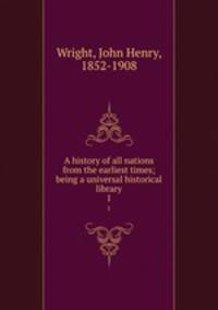 A history of all nations from the earliest times; being a universal historical library. 1