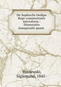 De Sophoclis Oedipo Rege commentatio microform : Dissertatio inauguralis quam .