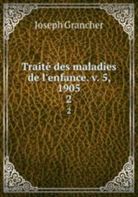 Trait des maladies de l`enfance. v. 5, 1905. 2