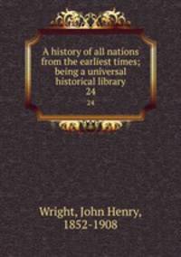 A history of all nations from the earliest times; being a universal historical library. 24
