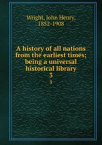 A history of all nations from the earliest times; being a universal historical library. 3