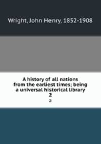 A history of all nations from the earliest times; being a universal historical library. 2