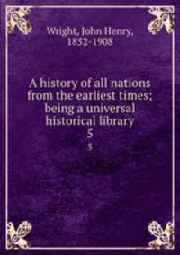 A history of all nations from the earliest times; being a universal historical library. 5