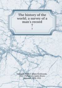 The history of the world; a survey of a man`s record. 7