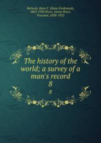 The history of the world; a survey of a man`s record. 8