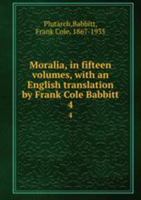 Moralia, in fifteen volumes, with an English translation by Frank Cole Babbitt. 4