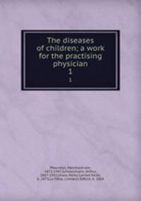 The diseases of children; a work for the practising physician. 1