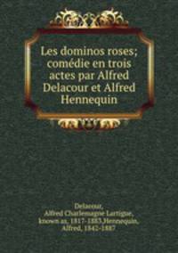 Les dominos roses; comedie en trois actes par Alfred Delacour et Alfred Hennequin