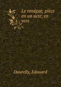 Le renegat; piece en un acte, en vers