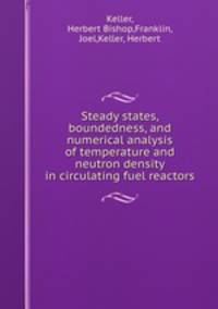 Steady states, boundedness, and numerical analysis of temperature and neutron density in circulating fuel reactors