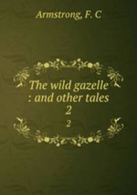 The wild gazelle : and other tales. 2
