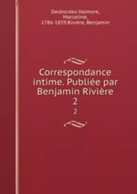 Correspondance intime. Publie par Benjamin Rivire. 2