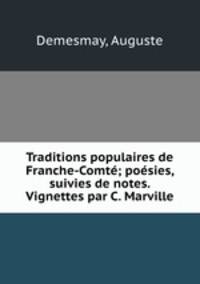 Traditions populaires de Franche-Comte; poesies, suivies de notes. Vignettes par C. Marville