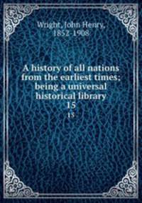 A history of all nations from the earliest times; being a universal historical library. 15