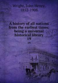 A history of all nations from the earliest times; being a universal historical library. 19