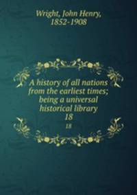A history of all nations from the earliest times; being a universal historical library. 18
