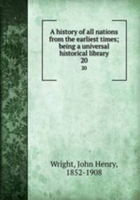A history of all nations from the earliest times; being a universal historical library. 20
