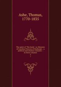 The spirit of "The book;" or, Memoirs of Caroline Princess of Hasburgh, : a political and amatory romance. : In three volumes.. 2
