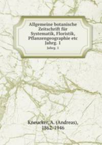 Allgemeine botanische Zeitschrift fr Systematik, Floristik, Pflanzengeographie etc. Jahrg. 1