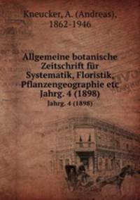 Allgemeine botanische Zeitschrift fr Systematik, Floristik, Pflanzengeographie etc. Jahrg. 4 (1898)