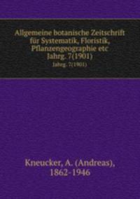 Allgemeine botanische Zeitschrift fr Systematik, Floristik, Pflanzengeographie etc. Jahrg. 7(1901)