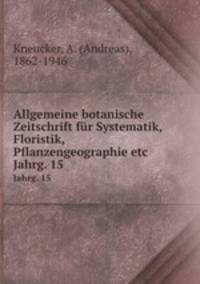 Allgemeine botanische Zeitschrift fr Systematik, Floristik, Pflanzengeographie etc. Jahrg. 15