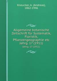 Allgemeine botanische Zeitschrift fr Systematik, Floristik, Pflanzengeographie etc. Jahrg. 17 (1911)