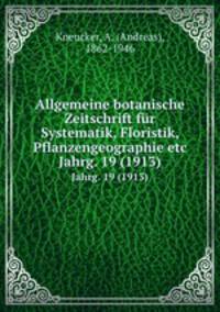 Allgemeine botanische Zeitschrift fr Systematik, Floristik, Pflanzengeographie etc. Jahrg. 19 (1913)