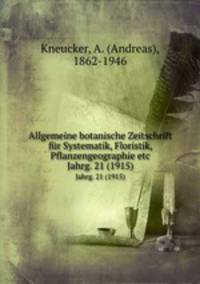 Allgemeine botanische Zeitschrift fr Systematik, Floristik, Pflanzengeographie etc. Jahrg. 21 (1915)